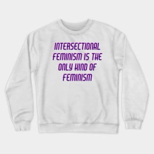Intersectional Feminism is the Only Kind of Feminism Crewneck Sweatshirt